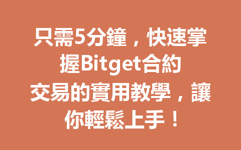 只需5分鐘，快速掌握Bitget合約交易的實用教學，讓你輕鬆上手！ 一