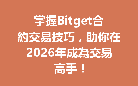 掌握Bitget合約交易技巧，助你在2026年成為交易高手！ 一