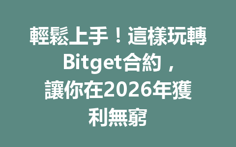 輕鬆上手！這樣玩轉Bitget合約，讓你在2026年獲利無窮 一
