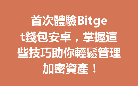 首次體驗Bitget錢包安卓，掌握這些技巧助你輕鬆管理加密資產！ 一